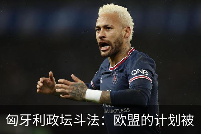 匈牙利政坛斗法：欧盟的计划被“调皮鬼”欧尔班打乱了！